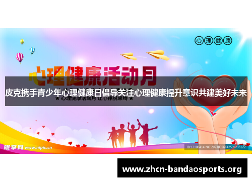 皮克携手青少年心理健康日倡导关注心理健康提升意识共建美好未来