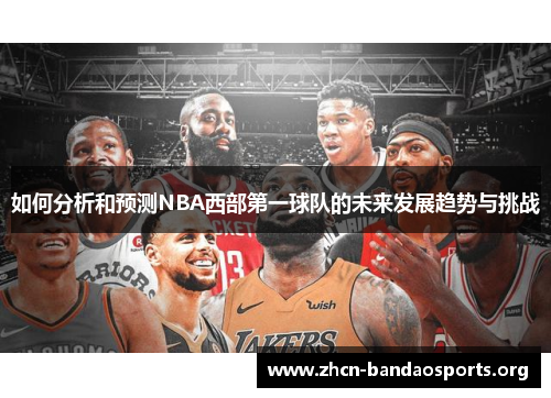 如何分析和预测NBA西部第一球队的未来发展趋势与挑战
