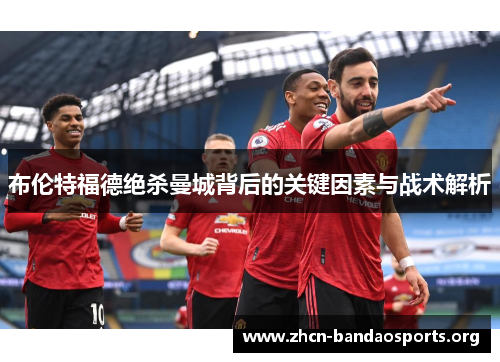 布伦特福德绝杀曼城背后的关键因素与战术解析