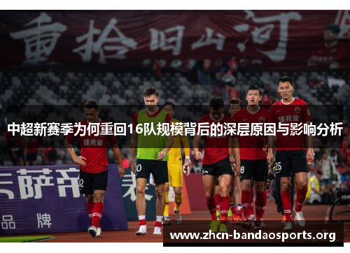 中超新赛季为何重回16队规模背后的深层原因与影响分析