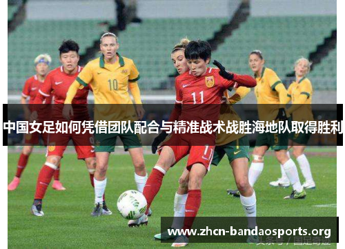 中国女足如何凭借团队配合与精准战术战胜海地队取得胜利