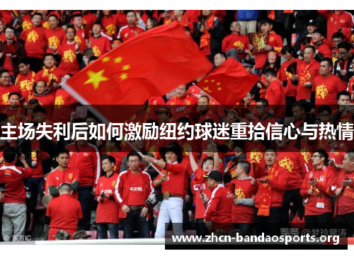 主场失利后如何激励纽约球迷重拾信心与热情