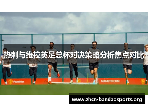 热刺与维拉英足总杯对决策略分析焦点对比