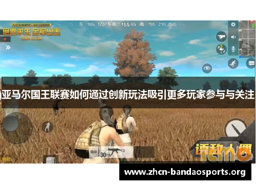亚马尔国王联赛如何通过创新玩法吸引更多玩家参与与关注