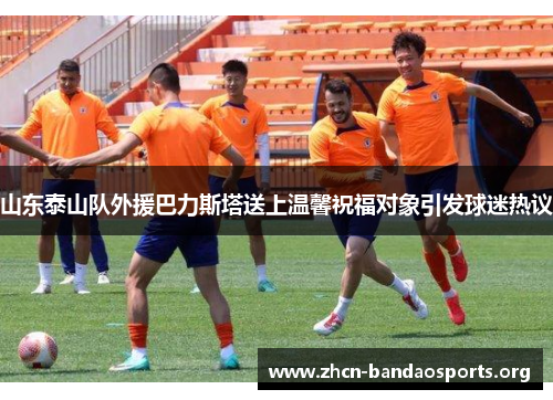 山东泰山队外援巴力斯塔送上温馨祝福对象引发球迷热议