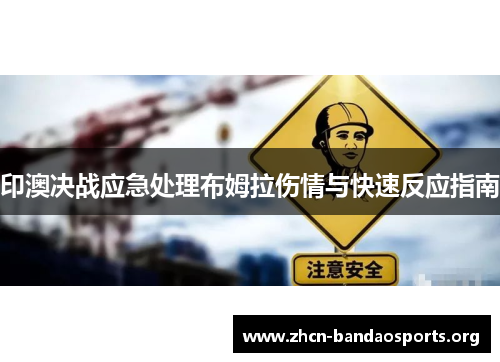 印澳决战应急处理布姆拉伤情与快速反应指南