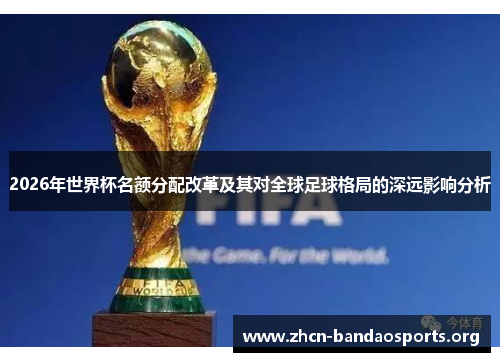 2026年世界杯名额分配改革及其对全球足球格局的深远影响分析
