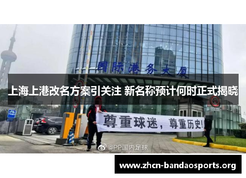 上海上港改名方案引关注 新名称预计何时正式揭晓