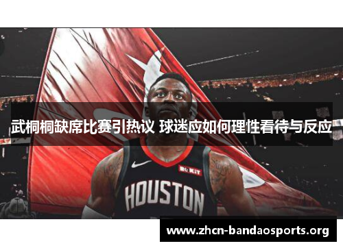 武桐桐缺席比赛引热议 球迷应如何理性看待与反应