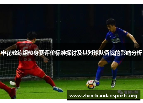 申花教练组热身赛评价标准探讨及其对球队备战的影响分析