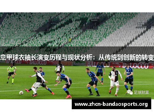 意甲球衣袖长演变历程与现状分析：从传统到创新的转变