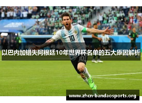 以巴内加错失阿根廷10年世界杯名单的五大原因解析