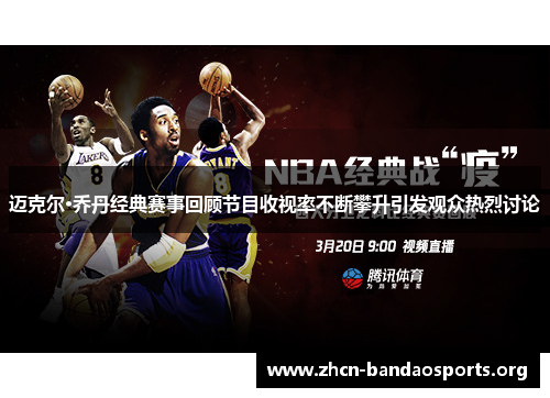 迈克尔·乔丹经典赛事回顾节目收视率不断攀升引发观众热烈讨论 迈克尔·乔丹经典赛事回顾节目收视率不断攀升引发观众热烈讨论