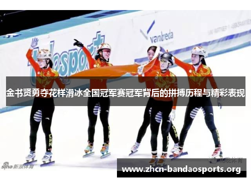 金书贤勇夺花样滑冰全国冠军赛冠军背后的拼搏历程与精彩表现 金书贤勇夺花样滑冰全国冠军赛冠军背后的拼搏历程与精彩表现