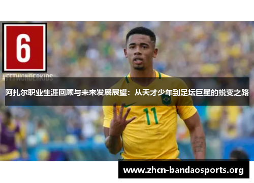 阿扎尔职业生涯回顾与未来发展展望:从天才少年到足坛巨星的蜕变之路 阿扎尔职业生涯回顾与未来发展展望:从天才少年到足坛巨星的蜕变之路