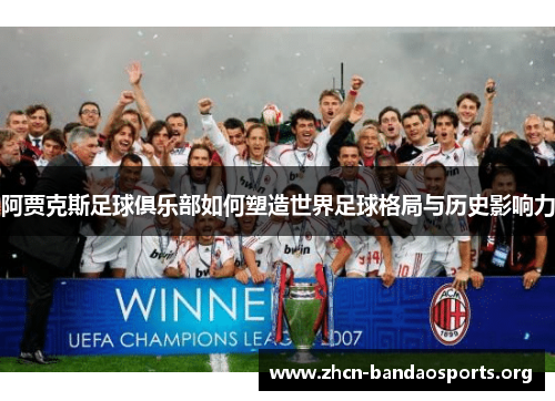 阿贾克斯足球俱乐部如何塑造世界足球格局与历史影响力 阿贾克斯足球俱乐部如何塑造世界足球格局与历史影响力