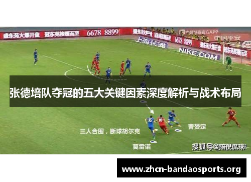 张德培队夺冠的五大关键因素深度解析与战术布局 张德培队夺冠的五大关键因素深度解析与战术布局